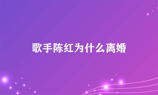 歌手陈红为什么离婚