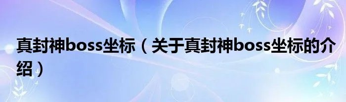 真封神boss坐标（关于真封神boss坐标的介绍）