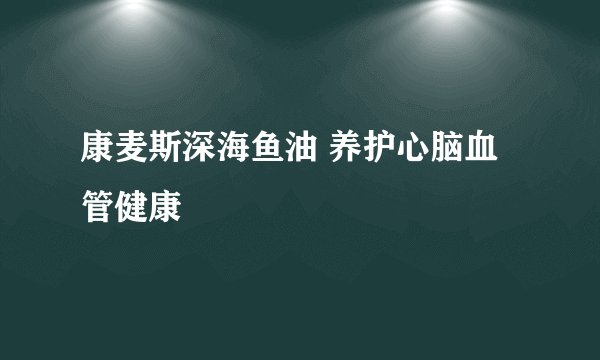 康麦斯深海鱼油 养护心脑血管健康