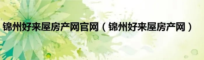 锦州好来屋房产网官网（锦州好来屋房产网）