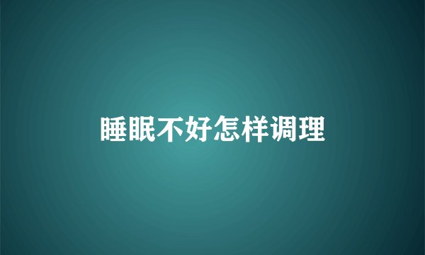 睡眠不好怎样调理
