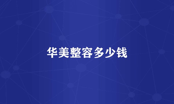 华美整容多少钱