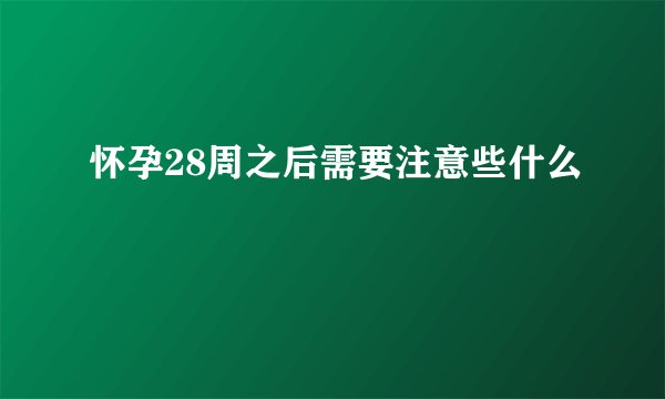 怀孕28周之后需要注意些什么