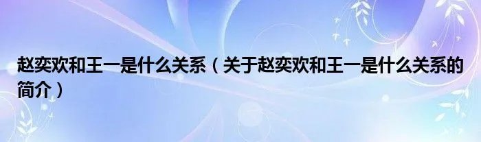 赵奕欢和王一是什么关系（关于赵奕欢和王一是什么关系的简介）
