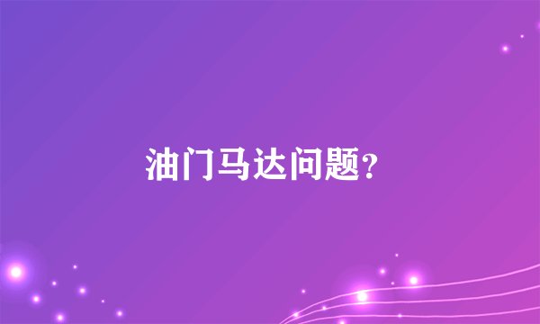 油门马达问题？