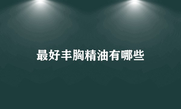 最好丰胸精油有哪些