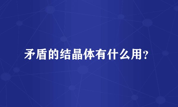 矛盾的结晶体有什么用？
