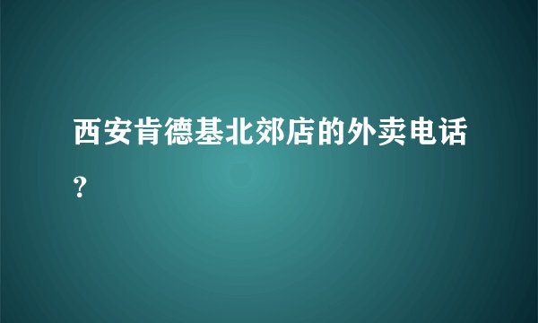西安肯德基北郊店的外卖电话？