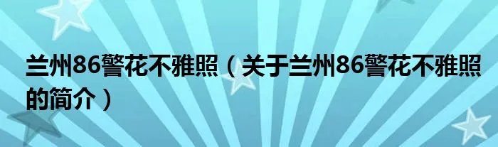 兰州86警花不雅照（关于兰州86警花不雅照的简介）