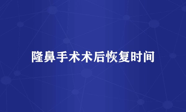隆鼻手术术后恢复时间
