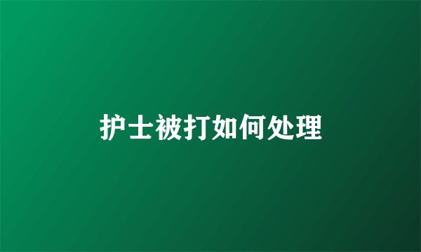护士被打如何处理