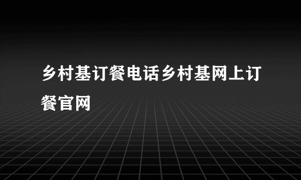 乡村基订餐电话乡村基网上订餐官网
