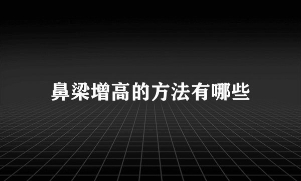鼻梁增高的方法有哪些
