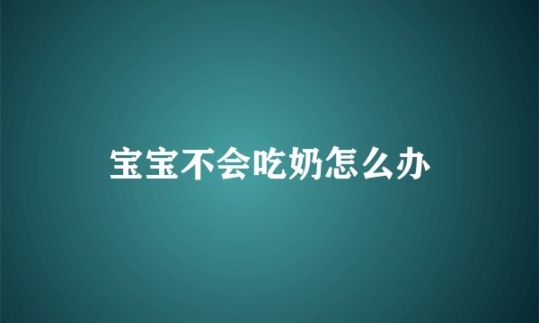 宝宝不会吃奶怎么办