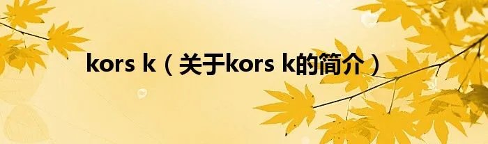 kors k（关于kors k的简介）