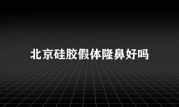 北京硅胶假体隆鼻好吗