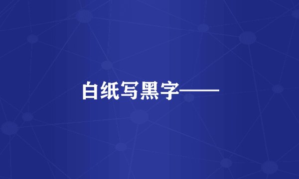 白纸写黑字——