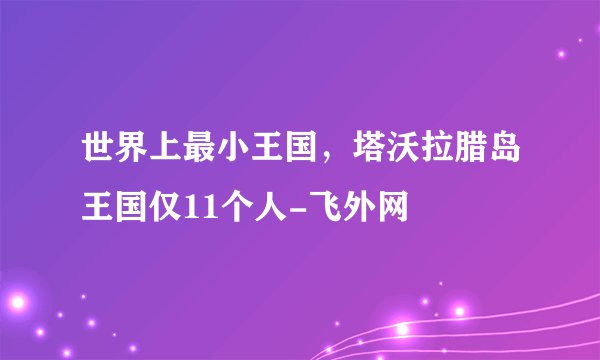 世界上最小王国，塔沃拉腊岛王国仅11个人-飞外网