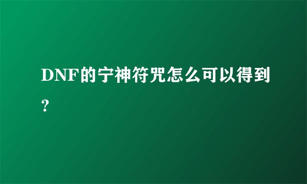 DNF的宁神符咒怎么可以得到?