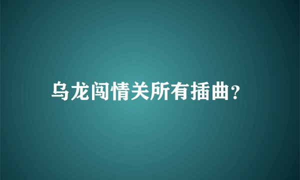 乌龙闯情关所有插曲？