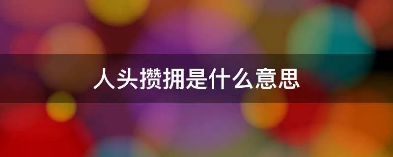 人头攒拥是什么意思