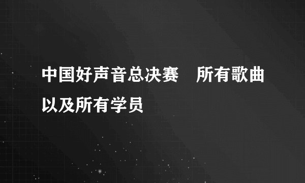 中国好声音总决赛　所有歌曲以及所有学员