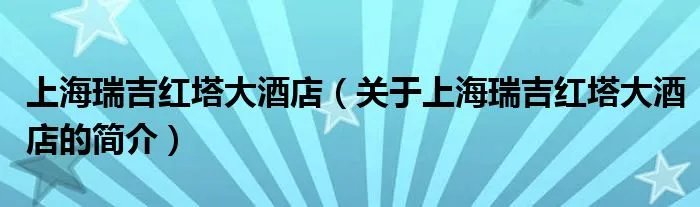 上海瑞吉红塔大酒店（关于上海瑞吉红塔大酒店的简介）