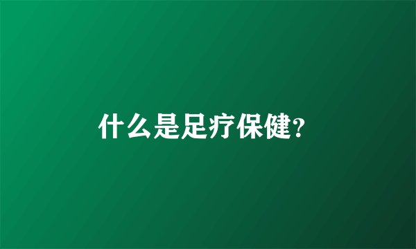 什么是足疗保健?
