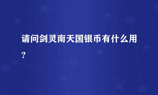 请问剑灵南天国银币有什么用？
