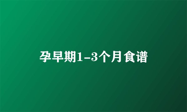 孕早期1-3个月食谱