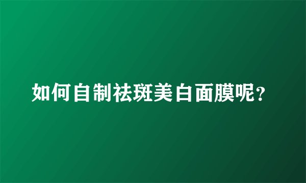 如何自制祛斑美白面膜呢？