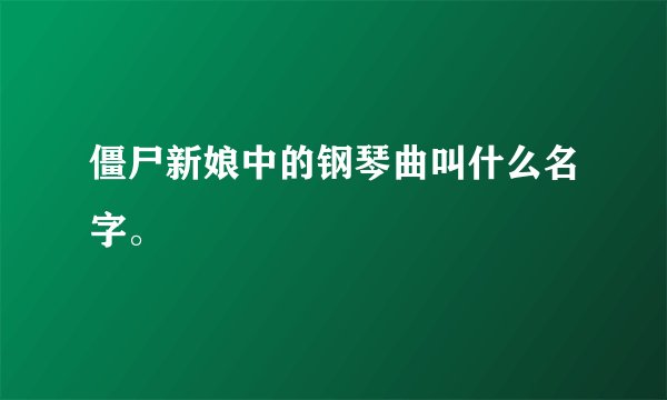 僵尸新娘中的钢琴曲叫什么名字。