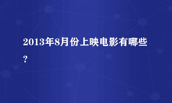 2013年8月份上映电影有哪些?