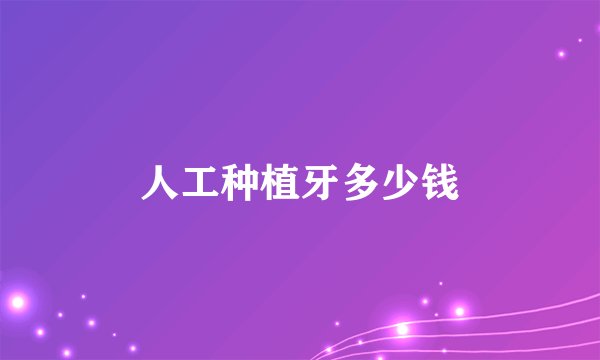 人工种植牙多少钱