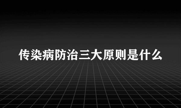 传染病防治三大原则是什么