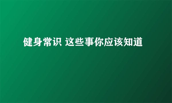 健身常识 这些事你应该知道