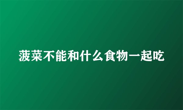 菠菜不能和什么食物一起吃