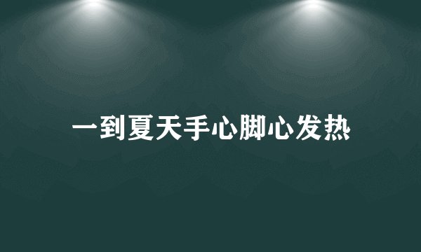 一到夏天手心脚心发热