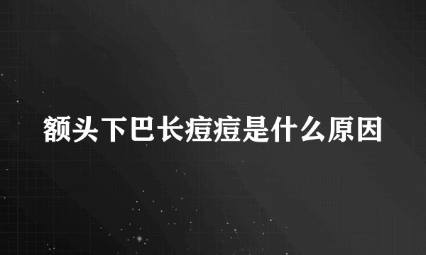 额头下巴长痘痘是什么原因