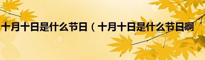 十月十日是什么节日（十月十日是什么节日啊