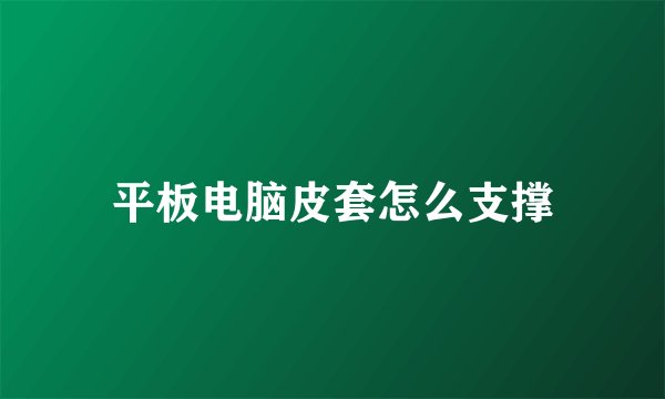 平板电脑皮套怎么支撑