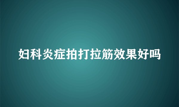 妇科炎症拍打拉筋效果好吗