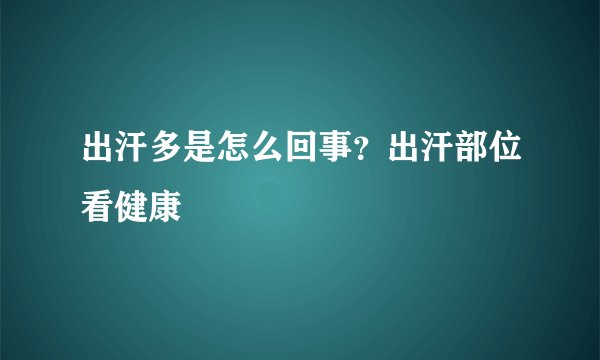 出汗多是怎么回事？出汗部位看健康
