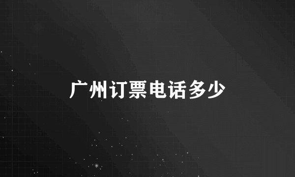 广州订票电话多少