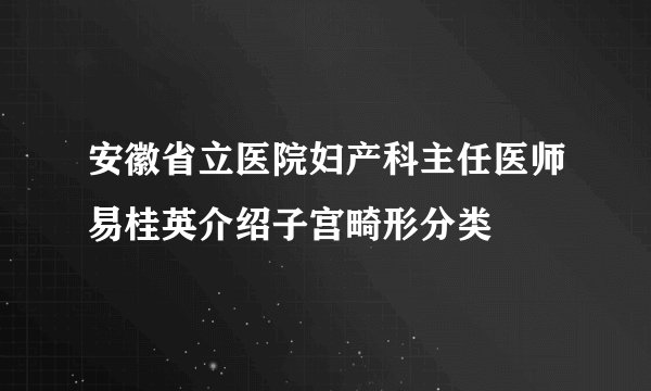 安徽省立医院妇产科主任医师易桂英介绍子宫畸形分类