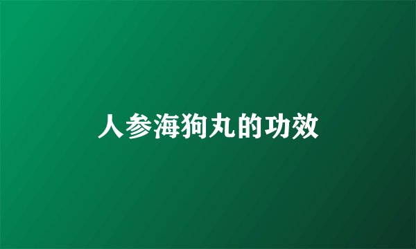 人参海狗丸的功效