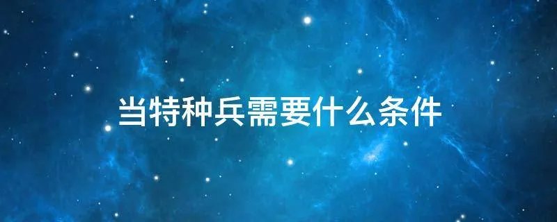 当特种兵需要什么条件