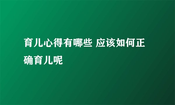 育儿心得有哪些 应该如何正确育儿呢