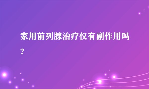 家用前列腺治疗仪有副作用吗？