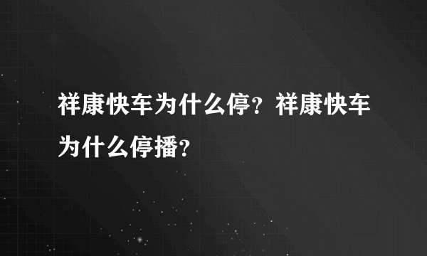 祥康快车为什么停？祥康快车为什么停播？